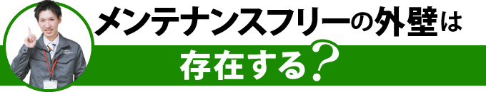 メンテナンスフリーの外壁は存在する？