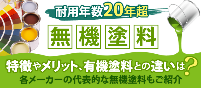 耐用年数20年超！無機塗料の特徴やメリット、有機塗料との違いは？各メーカーの代表的な無機塗料もご紹介