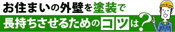 お住まいの外壁を塗装で長持ちさせるためのコツは?
