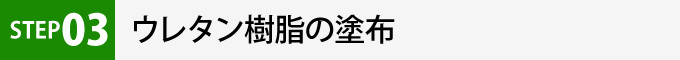 STEP03：ウレタン樹脂の塗布