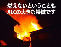 燃えないということもALCの大きな特徴です