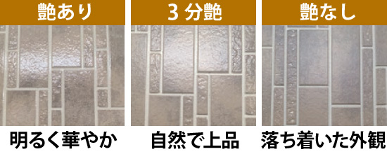 艶ありは明るく華やか、3分艶は自然で上品、艶なしは落ち着いた外観になります