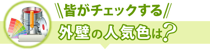 皆がチェックする外壁の人気色は?
