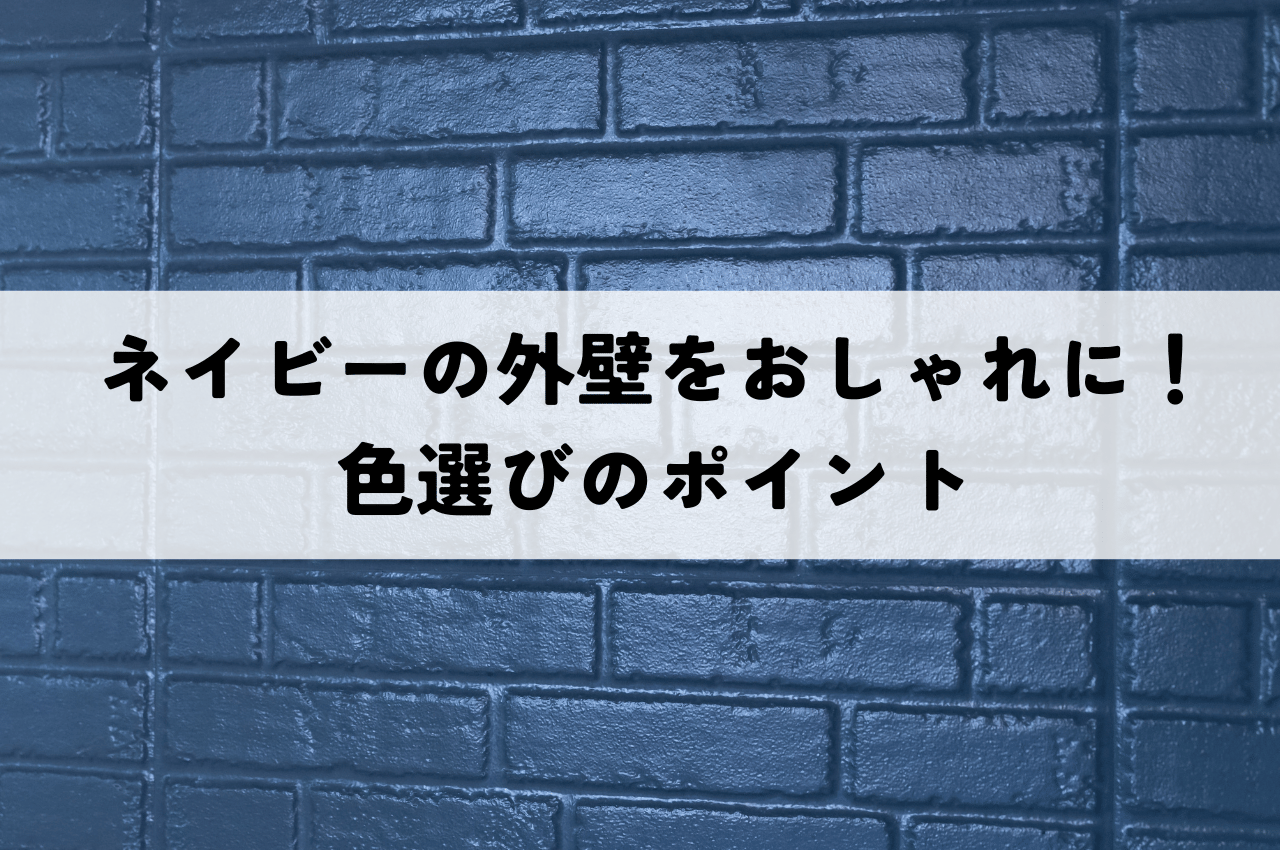 ネイビーの外壁をおしゃれに！色選びのポイントと後悔しないための方法