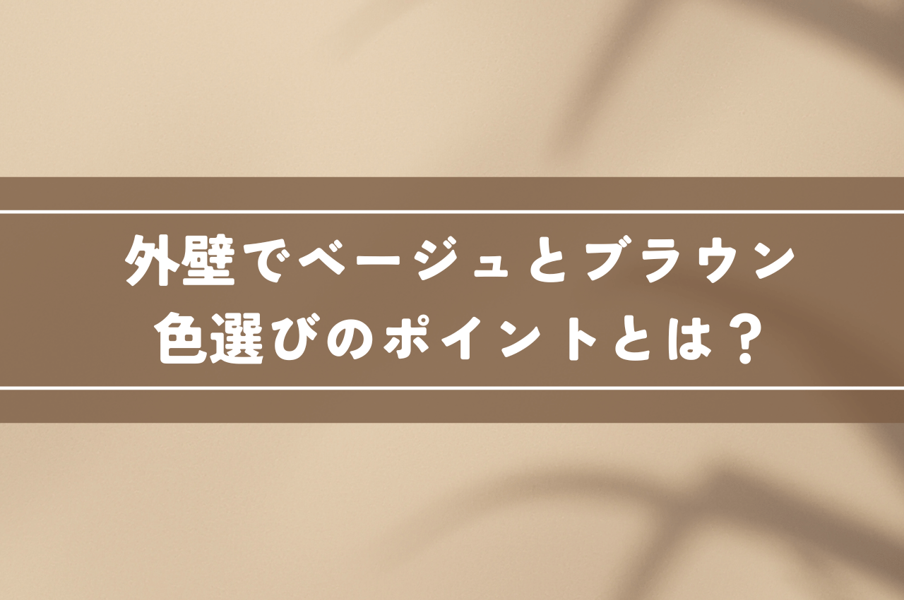 外壁でベージュとブラウンの色選びのポイントとは？おしゃれなツートンカラーの家に