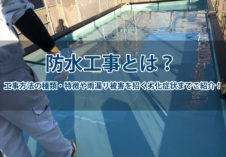 防水工事とは？工事方法の種類・特徴や雨漏り被害を招く劣化症状までご紹介！