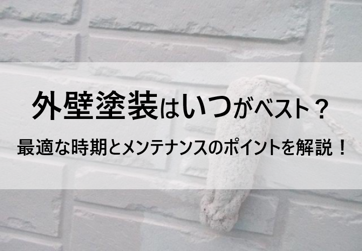 外壁塗装はいつがベスト？最適なタイミングとメンテナンスのポイントを徹底解説