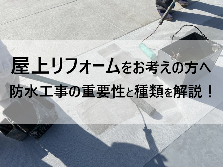 屋上リフォームをお考えの方へ、防水工事の重要性と種類を解説！