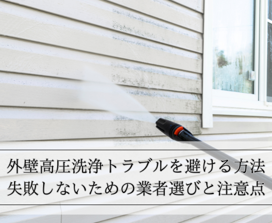 外壁高圧洗浄トラブルを避ける方法｜失敗しないための業者選びと注意点