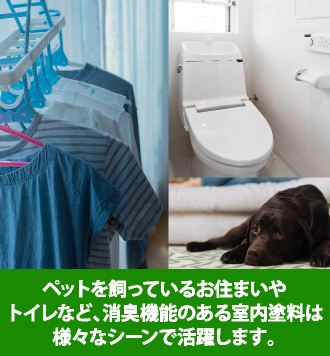 ペットを飼っているお住まいやトイレなど、消臭機能のある室内塗料は様々なシーンで活躍します